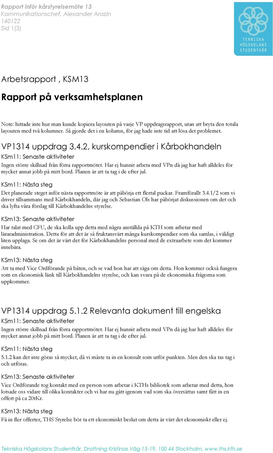 uppdrag 3.4.2, kurskompendier i Kårbokhandeln KSm11: Senaste aktiviteter Ingen större skillnad från förra rapportmötet.