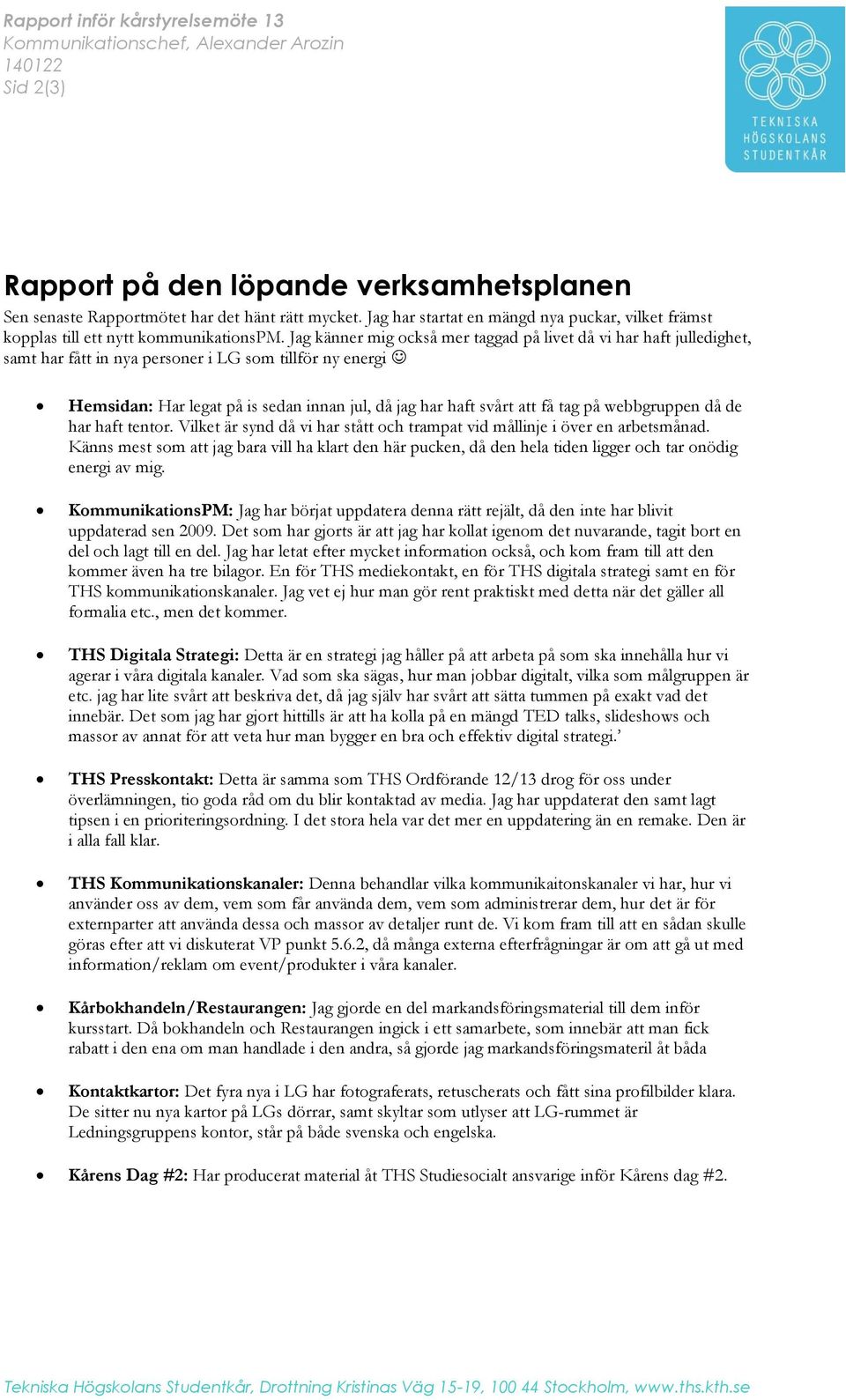 Jag känner mig också mer taggad på livet då vi har haft julledighet, samt har fått in nya personer i LG som tillför ny energi Hemsidan: Har legat på is sedan innan jul, då jag har haft svårt att få