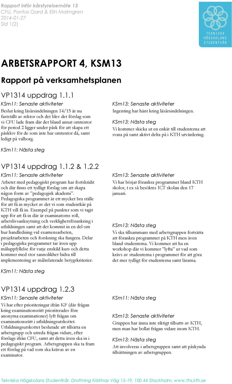 0127 Sid 1(2) ARBETSRAPPORT 4, KSM13 Rapport på verksamhetsplanen VP1314 uppdrag 1.1.1 KSm11: Senaste aktiviteter Beslut kring läsårsindelningen 14/15 är nu fastställt av rektor och det blev det