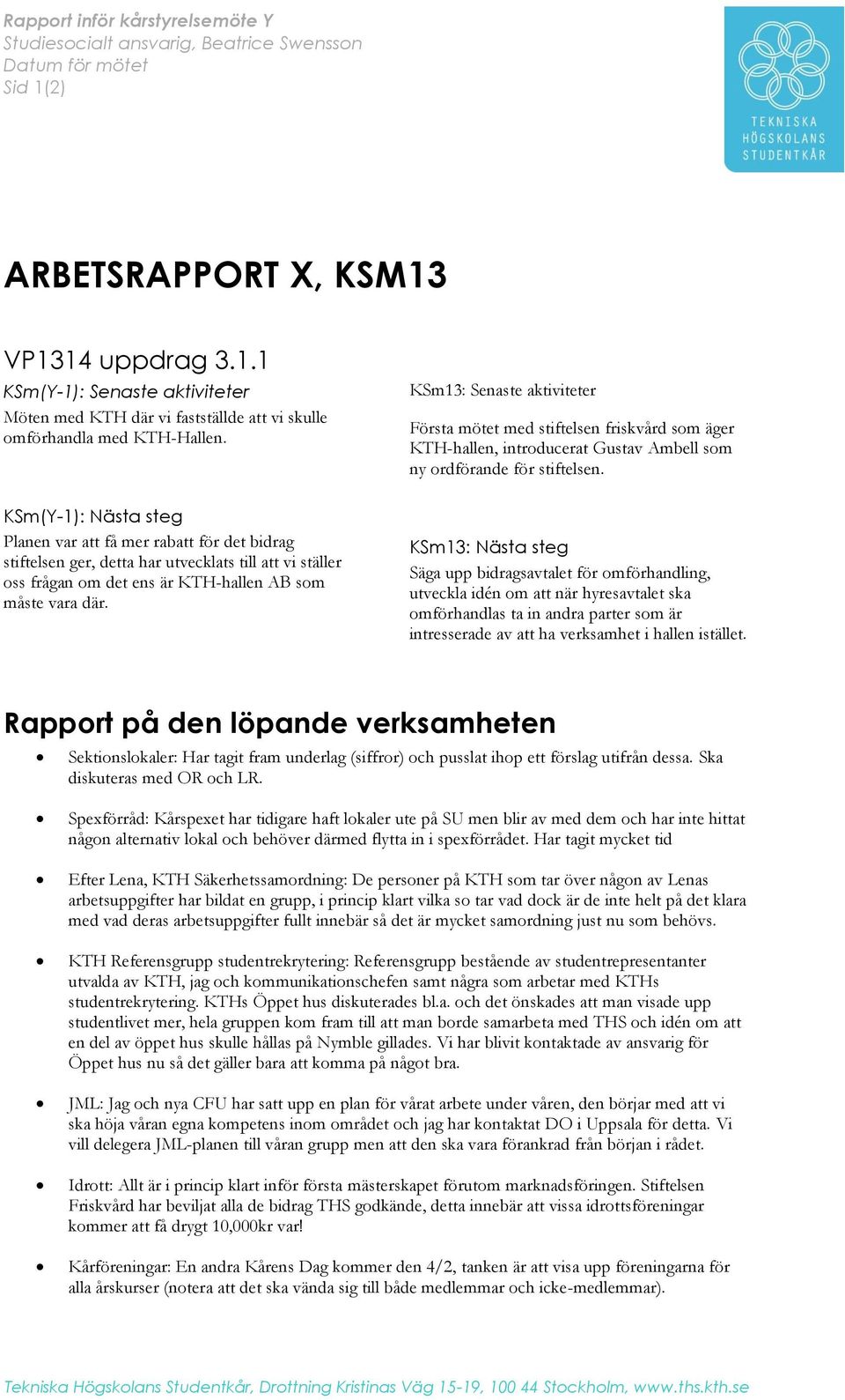 KSm13: Senaste aktiviteter Första mötet med stiftelsen friskvård som äger KTHhallen, introducerat Gustav Ambell som ny ordförande för stiftelsen.