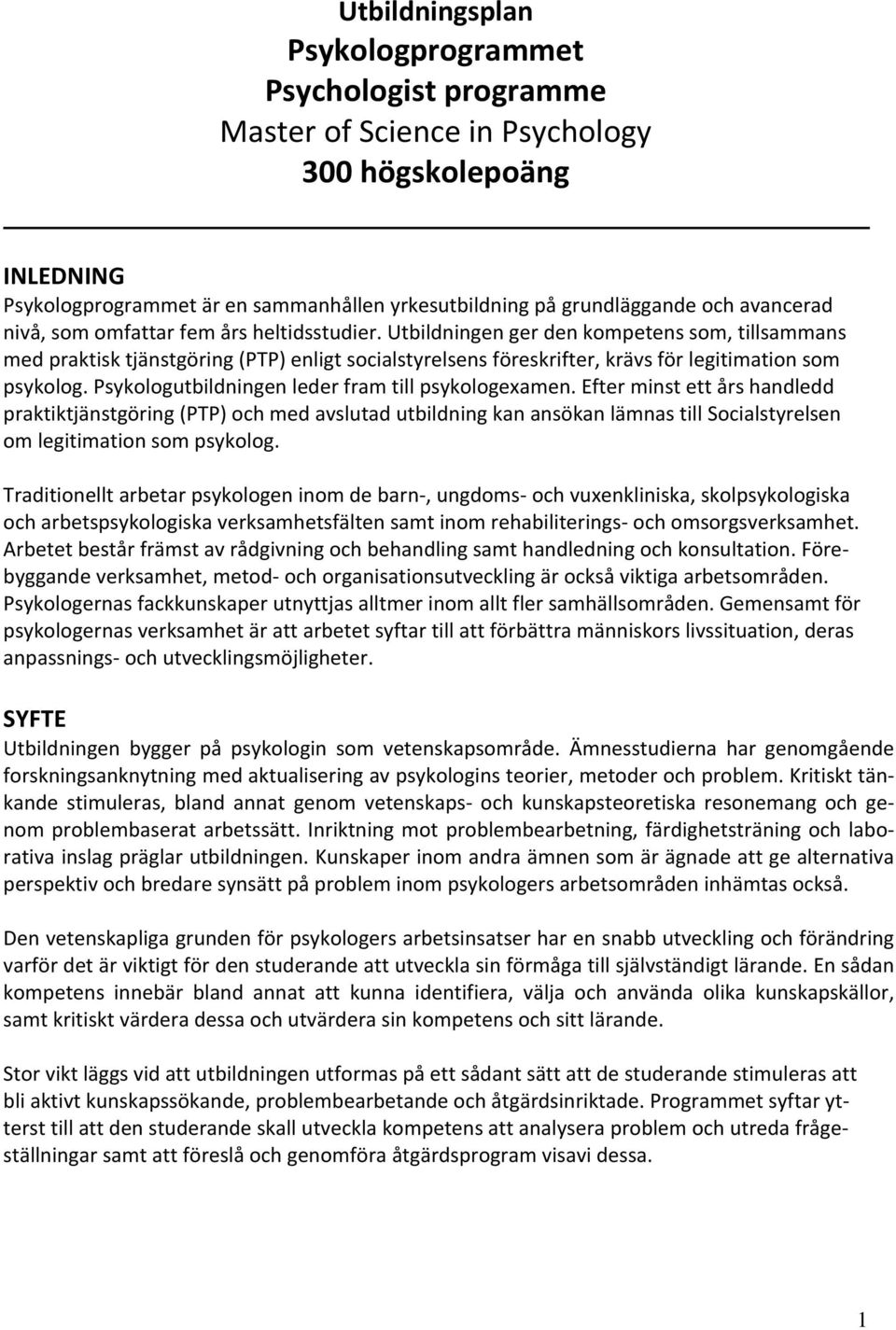 Utbildningen ger den kompetens som, tillsammans med praktisk tjänstgöring (PTP) enligt socialstyrelsens föreskrifter, krävs för legitimation som psykolog.