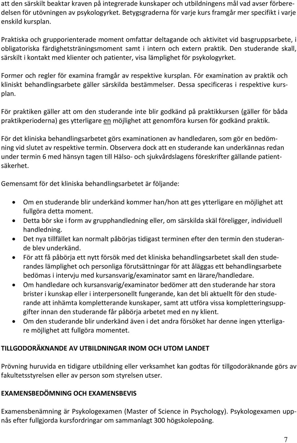 Praktiska och grupporienterade moment omfattar deltagande och aktivitet vid basgruppsarbete, i obligatoriska färdighetsträningsmoment samt i intern och extern praktik.