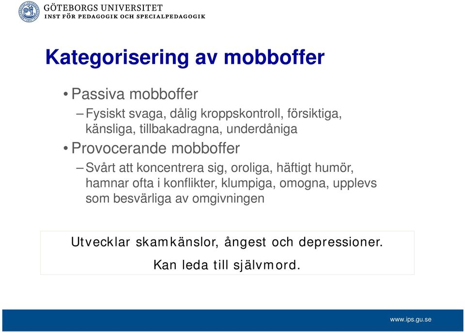 koncentrera sig, oroliga, häftigt humör, hamnar ofta i konflikter, klumpiga, omogna,