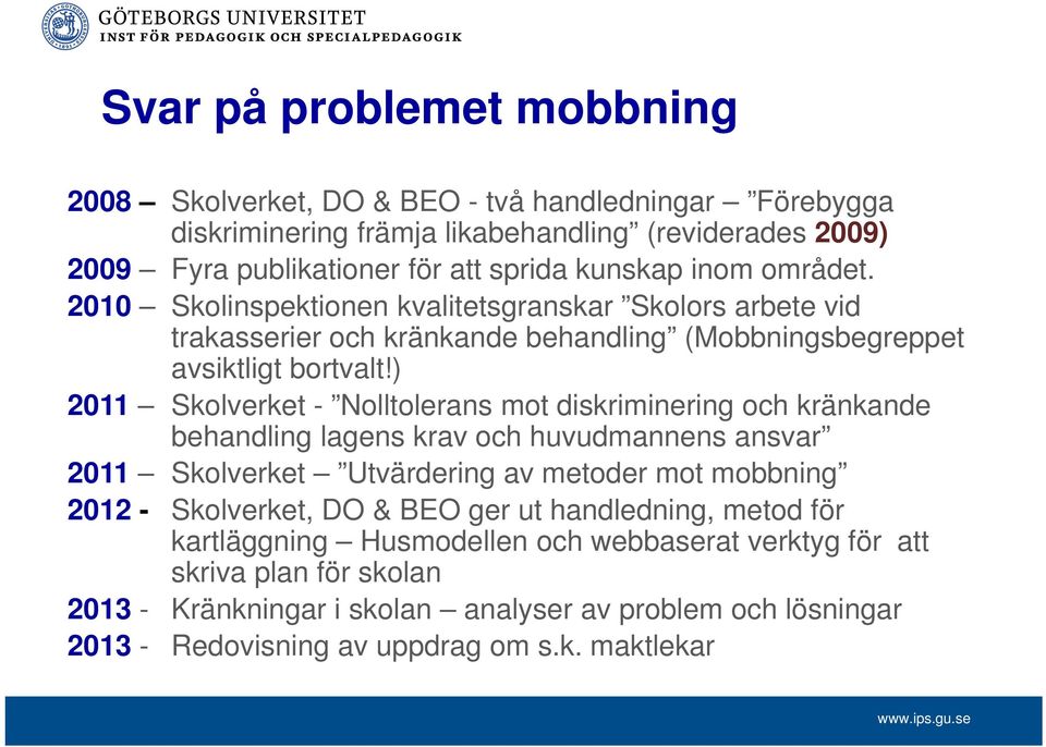 ) 2011 Skolverket - Nolltolerans mot diskriminering och kränkande behandling lagens krav och huvudmannens ansvar 2011 Skolverket Utvärdering av metoder mot mobbning 2012 - Skolverket, DO