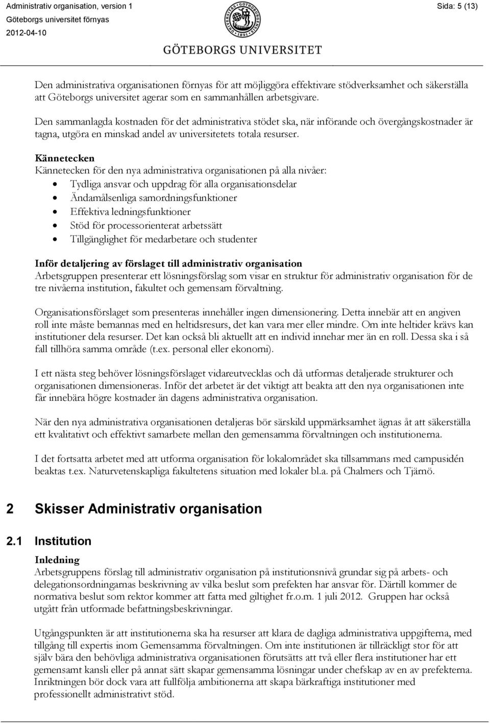 Kännetecken Kännetecken för den nya administrativa organisationen på alla nivåer: Tydliga ansvar och uppdrag för alla organisationsdelar Ändamålsenliga samordningsfunktioner Effektiva