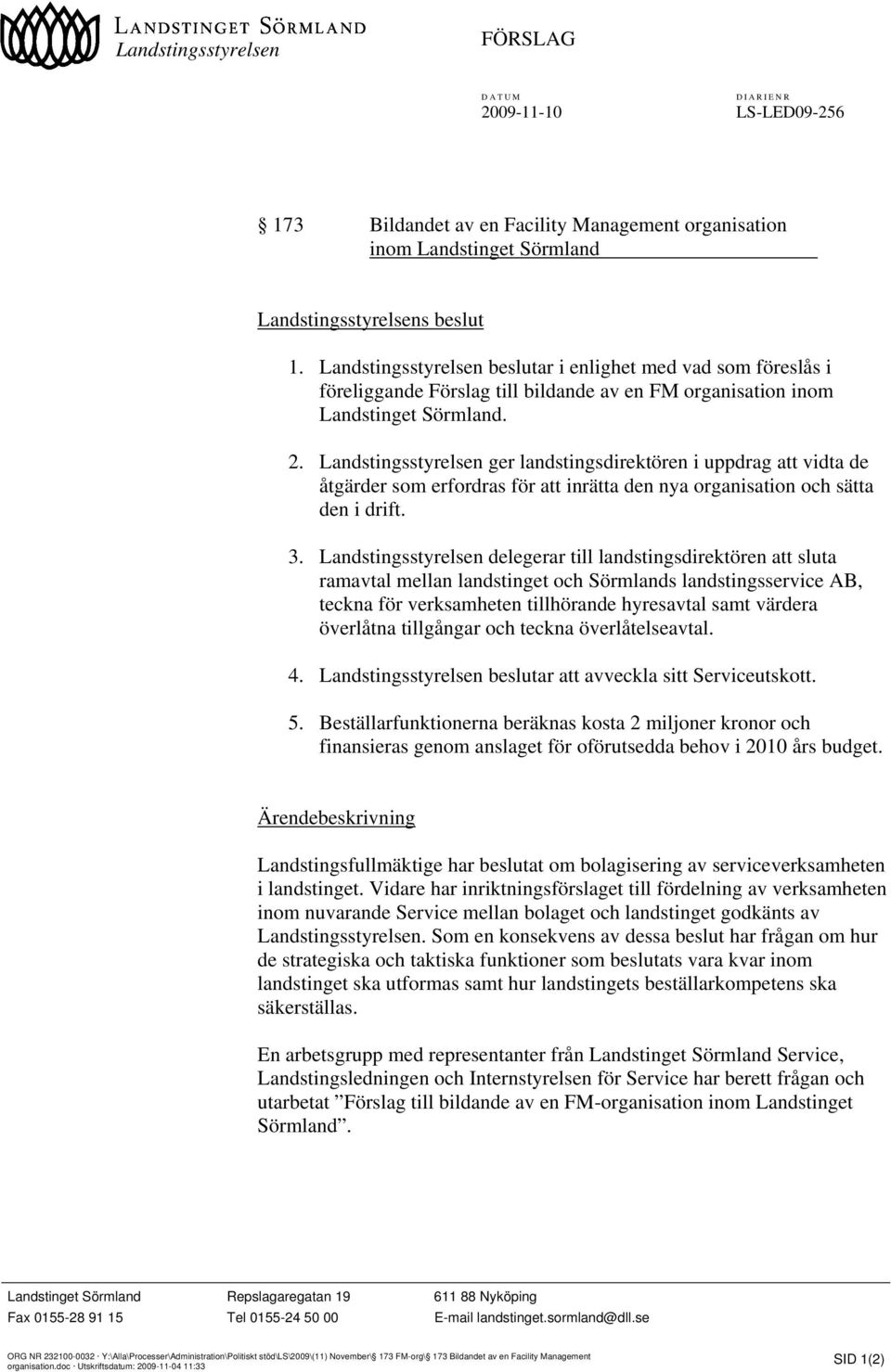 Landstingsstyrelsen ger landstingsdirektören i uppdrag att vidta de åtgärder som erfordras för att inrätta den nya organisation och sätta den i drift. 3.