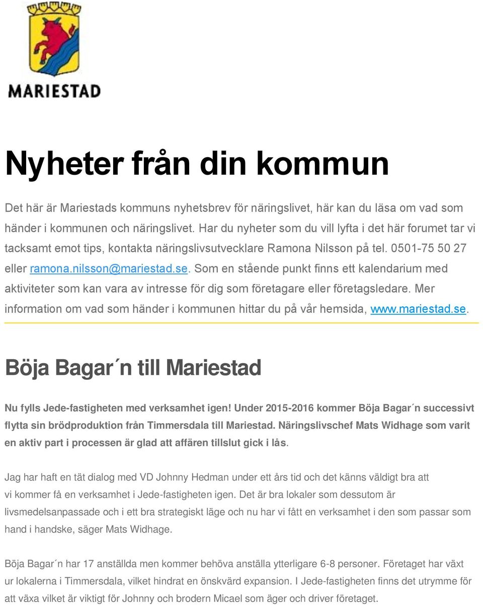 Som en stående punkt finns ett kalendarium med aktiviteter som kan vara av intresse för dig som företagare eller företagsledare.