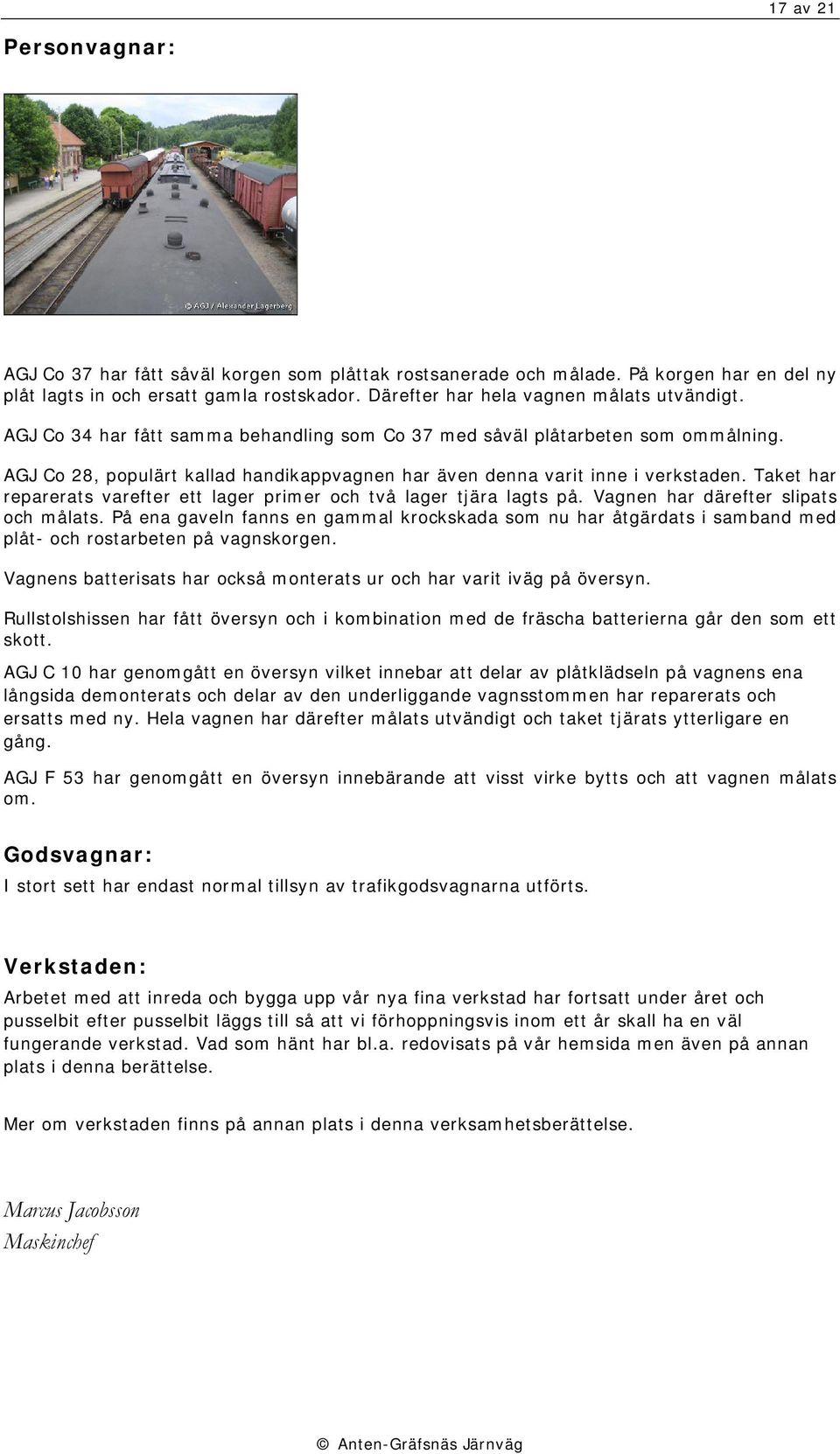 AGJ Co 28, populärt kallad handikappvagnen har även denna varit inne i verkstaden. Taket har reparerats varefter ett lager primer och två lager tjära lagts på. Vagnen har därefter slipats och målats.