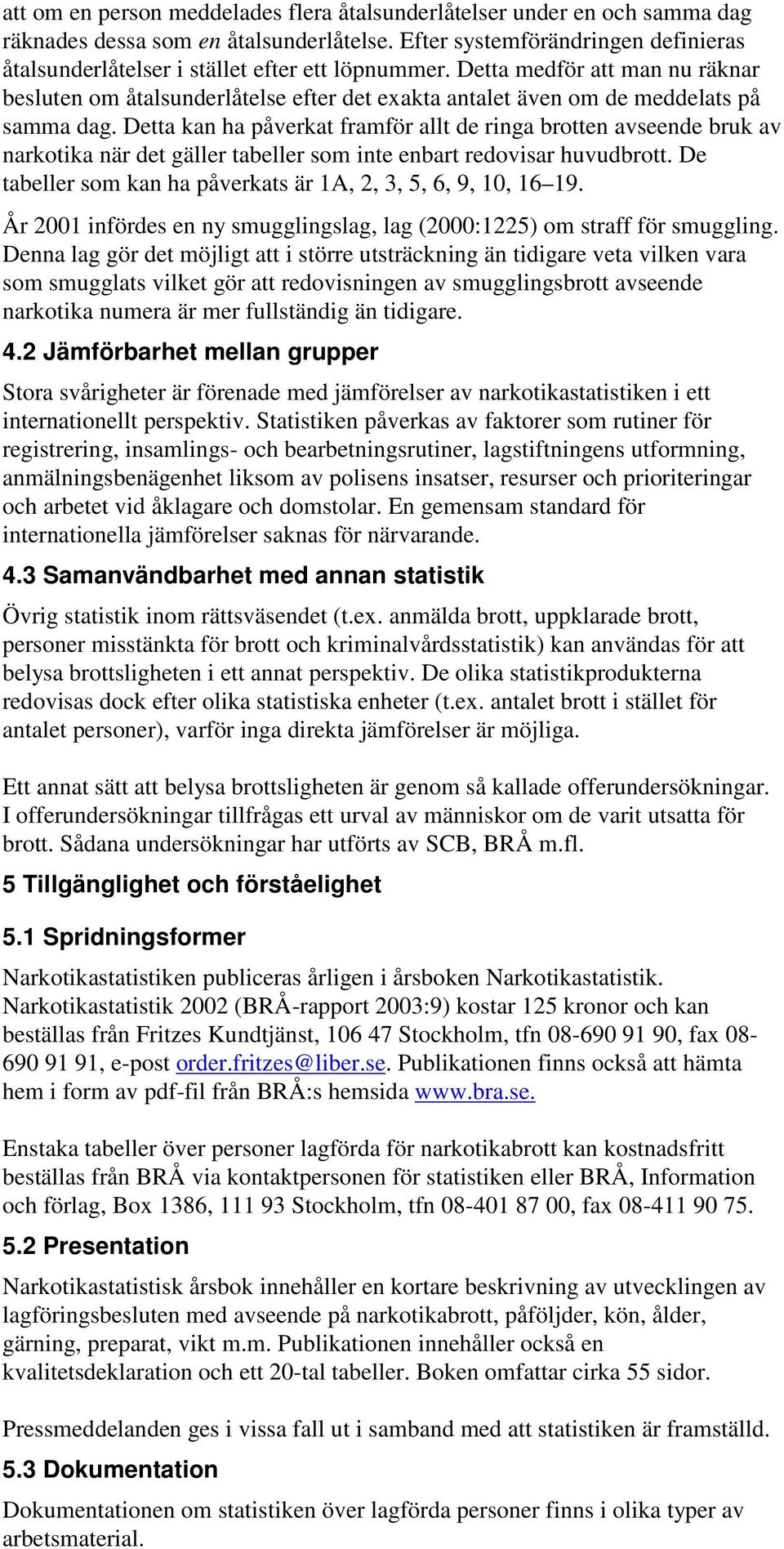 Detta medför att man nu räknar besluten om åtalsunderlåtelse efter det exakta antalet även om de meddelats på samma dag.