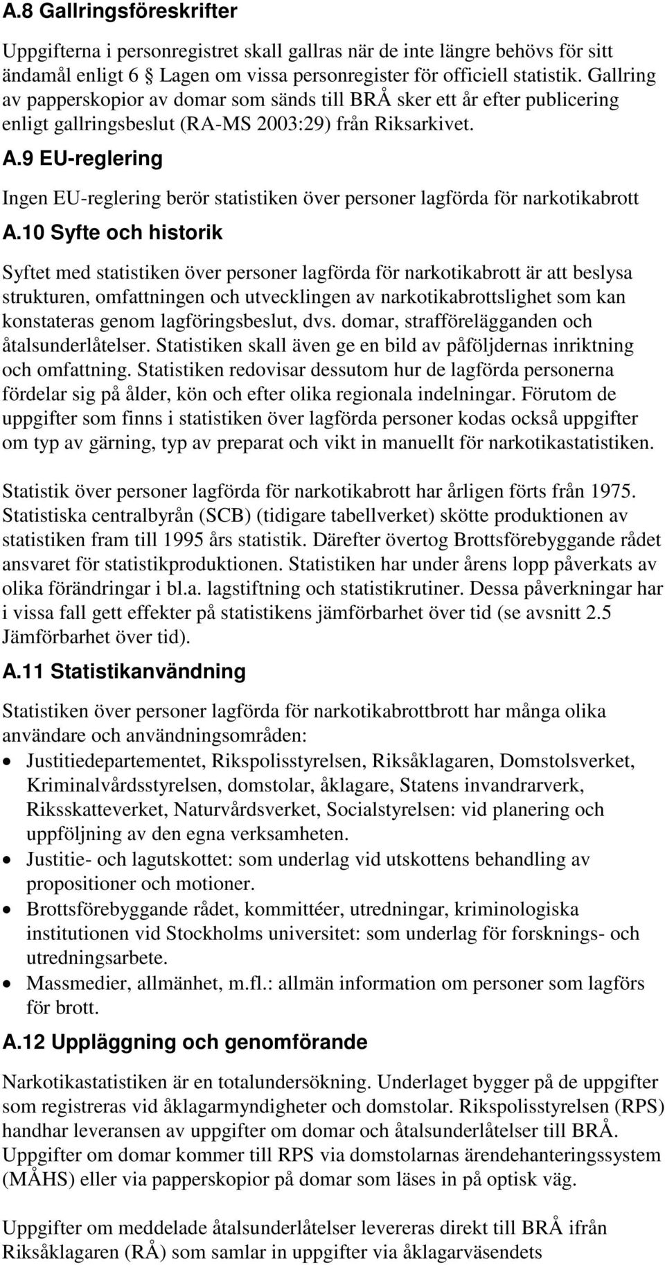 9 EU-reglering Ingen EU-reglering berör statistiken över personer lagförda för narkotikabrott A.