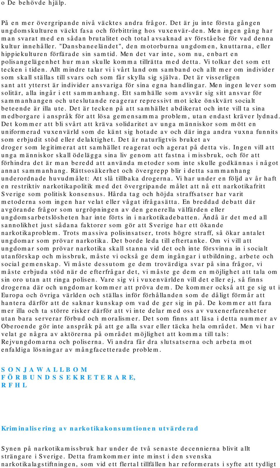 "Dansbaneeländet", den motorburna ungdomen, knuttarna, eller hippiekulturen förfärade sin samtid. Men det var inte, som nu, enbart en polisangelägenhet hur man skulle komma tillrätta med detta.