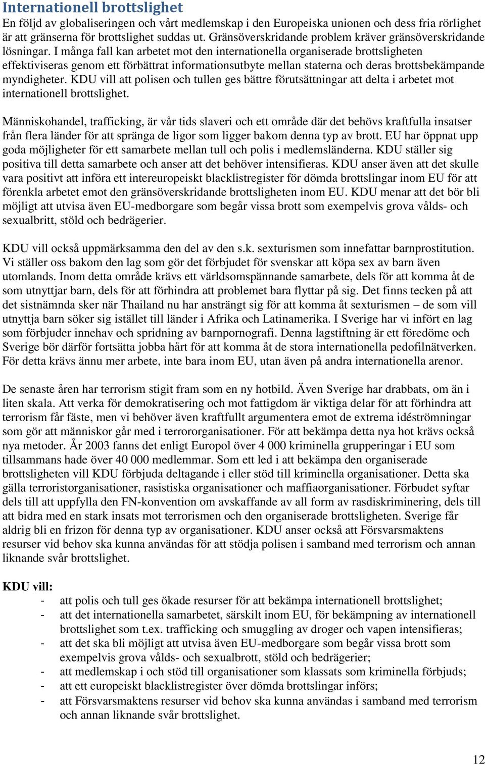 I många fall kan arbetet mot den internationella organiserade brottsligheten effektiviseras genom ett förbättrat informationsutbyte mellan staterna och deras brottsbekämpande myndigheter.