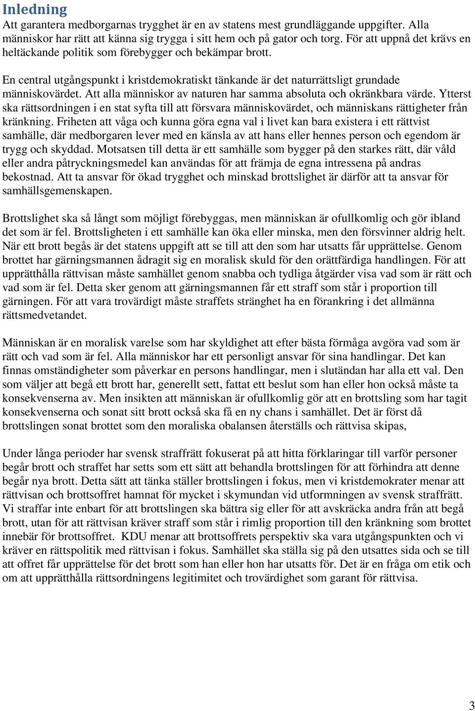 Att alla människor av naturen har samma absoluta och okränkbara värde. Ytterst ska rättsordningen i en stat syfta till att försvara människovärdet, och människans rättigheter från kränkning.