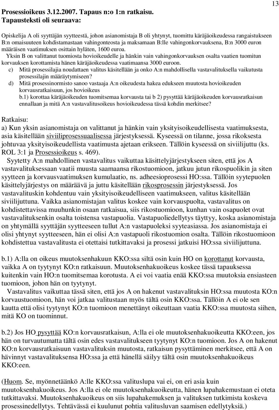 maksamaan B:lle vahingonkorvauksena, B:n 3000 euron määräisen vaatimuksen osittain hyläten, 1600 euroa.