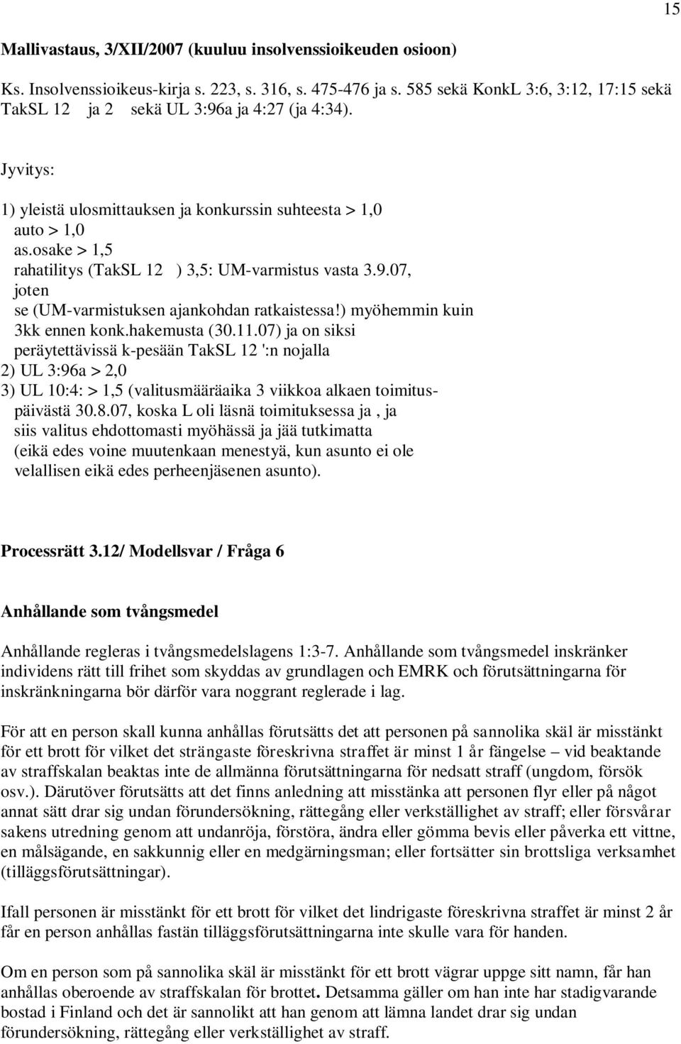 osake > 1,5 rahatilitys (TakSL 12') 3,5: UM-varmistus vasta 3.9.07, joten se (UM-varmistuksen ajankohdan ratkaistessa!) myöhemmin kuin 3kk ennen konk.hakemusta (30.11.