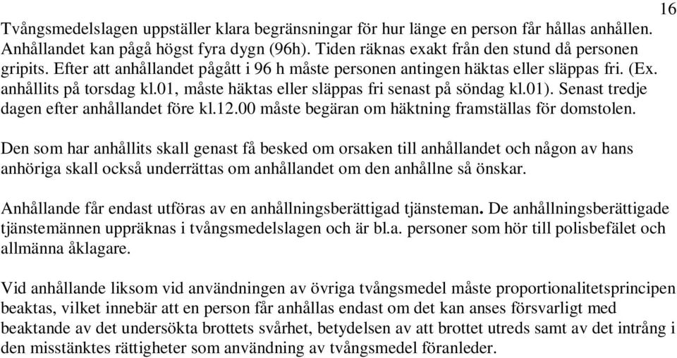 Senast tredje dagen efter anhållandet före kl.12.00 måste begäran om häktning framställas för domstolen.