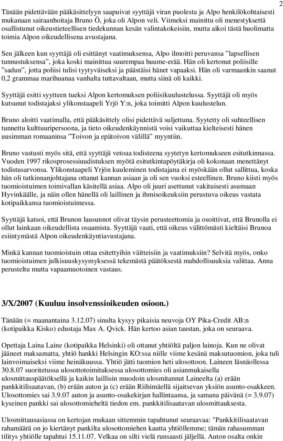 2 Sen jälkeen kun syyttäjä oli esittänyt vaatimuksensa, Alpo ilmoitti peruvansa lapsellisen tunnustuksensa, joka koski mainittua suurempaa huume-erää.