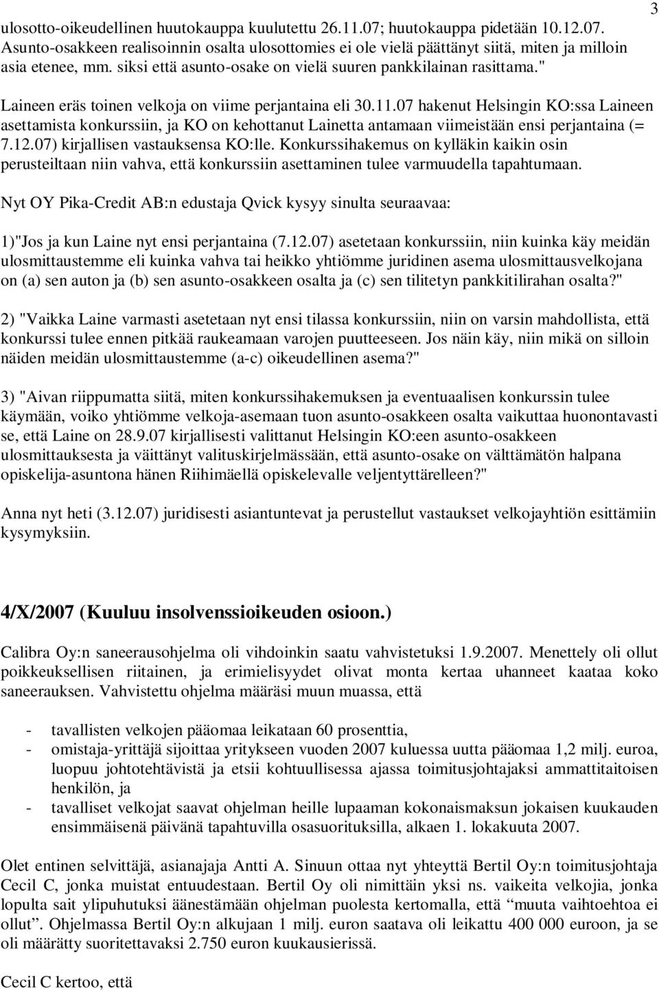 07 hakenut Helsingin KO:ssa Laineen asettamista konkurssiin, ja KO on kehottanut Lainetta antamaan viimeistään ensi perjantaina (= 7.12.07) kirjallisen vastauksensa KO:lle.