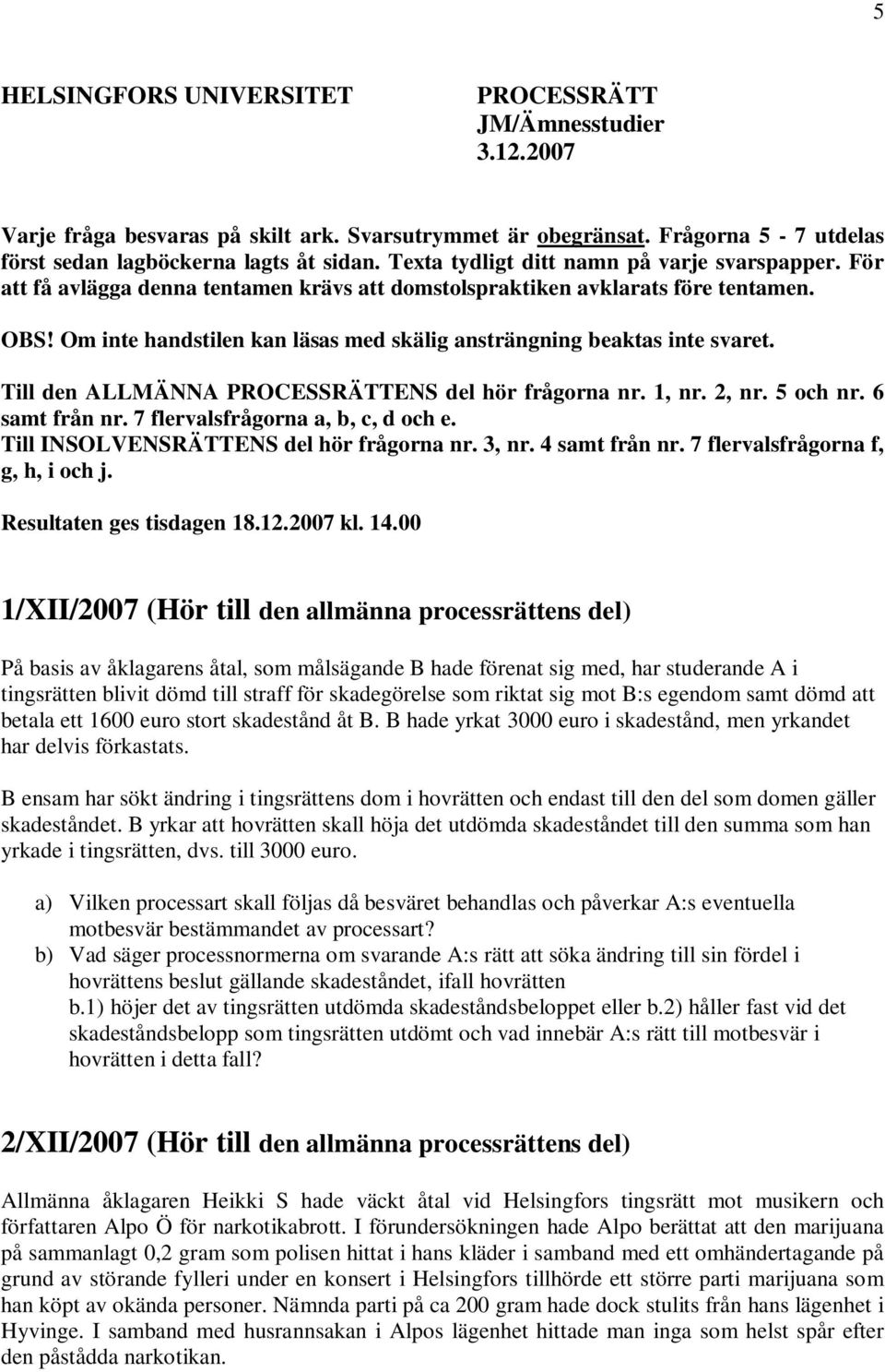 Om inte handstilen kan läsas med skälig ansträngning beaktas inte svaret. Till den ALLMÄNNA PROCESSRÄTTENS del hör frågorna nr. 1, nr. 2, nr. 5 och nr. 6 samt från nr.