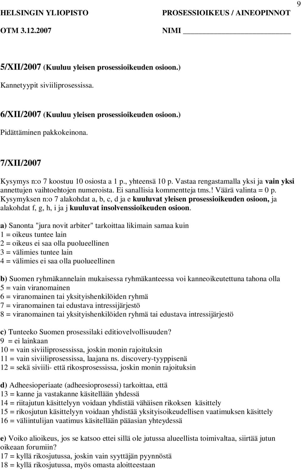 Vastaa rengastamalla yksi ja vain yksi annettujen vaihtoehtojen numeroista. Ei sanallisia kommentteja tms.! Väärä valinta = 0 p.