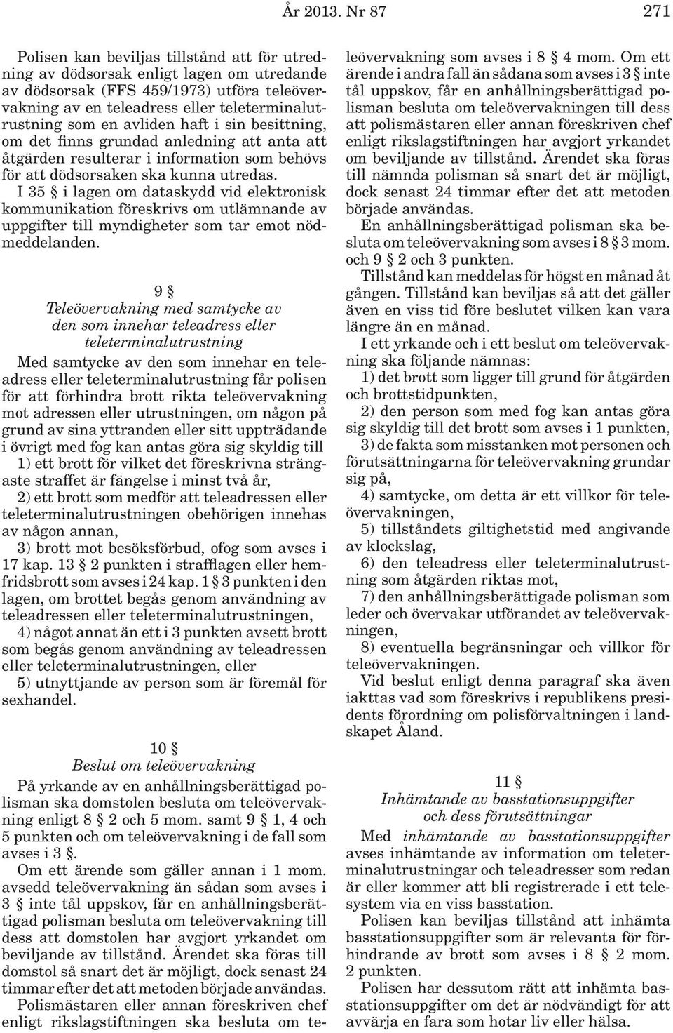 en avliden haft i sin besittning, om det finns grundad anledning att anta att åtgärden resulterar i information som behövs för att dödsorsaken ska kunna utredas.