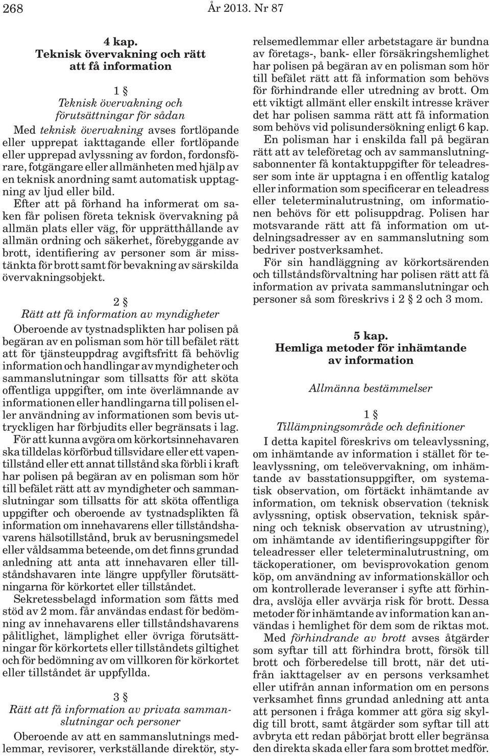 upprepad avlyssning av fordon, fordonsförare, fotgängare eller allmänheten med hjälp av en teknisk anordning samt automatisk upptagning av ljud eller bild.