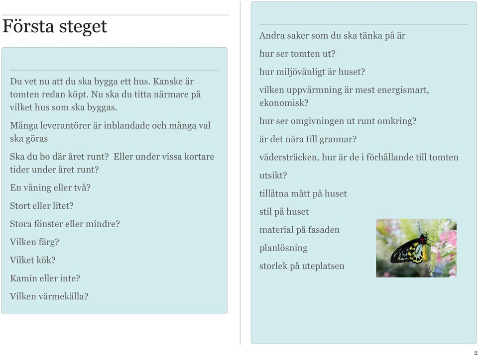 En våning eller två? Stort eller litet? Stora fönster eller mindre? Vilken färg? Vilket kök? Kamin eller inte? hur miljövänligt är huset?