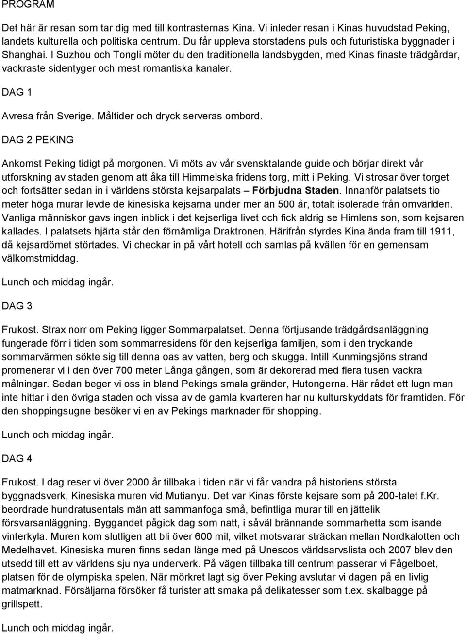 I Suzhou och Tongli möter du den traditionella landsbygden, med Kinas finaste trädgårdar, vackraste sidentyger och mest romantiska kanaler. DAG 1 Avresa från Sverige.