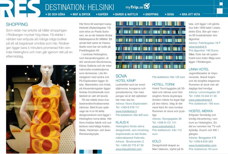 I centrala Helsingfors, runt Alexandersgatan, är det varuhuset Stockmanns, Kämp Galleria och de internationella modekedjorna som dominerar. Lite förutsägbart med andra ord.