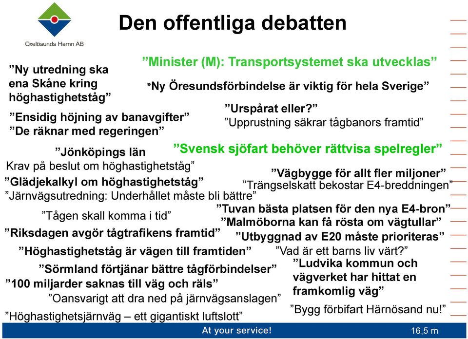 allt fler miljoner Glädjekalkyl om höghastighetståg Trängselskatt bekostar E4-breddningen Järnvägsutredning: Underhållet måste bli bättre Tuvan bästa platsen för den nya E4-bron bron Tågen skall