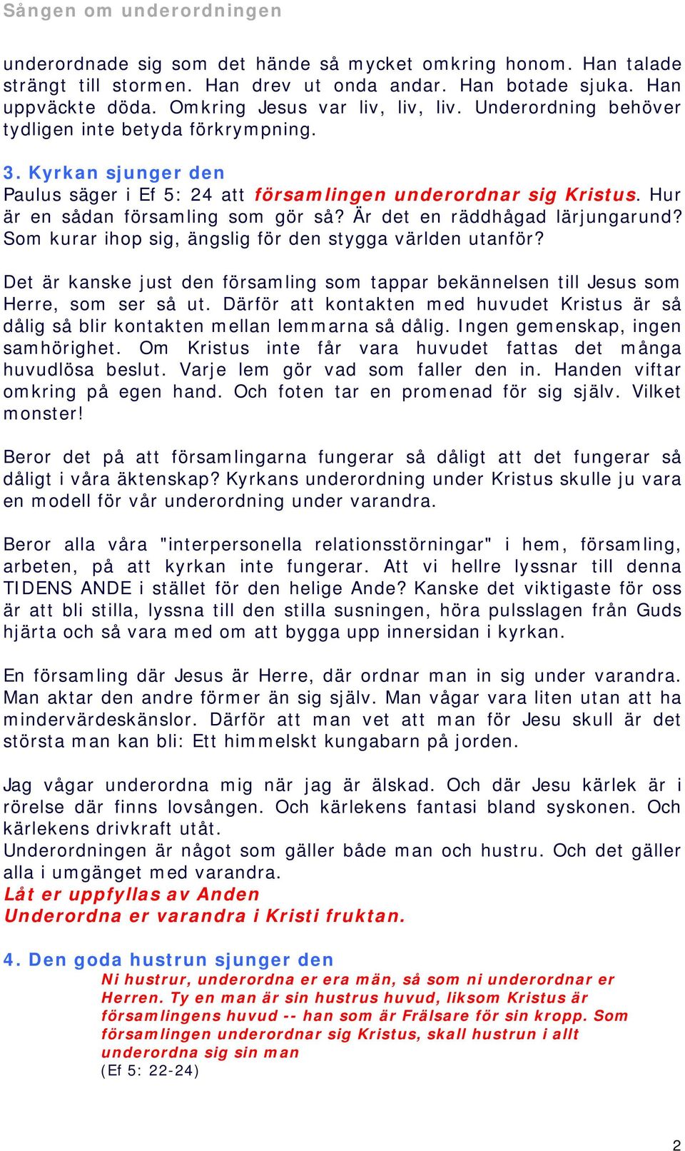 Är det en räddhågad lärjungarund? Som kurar ihop sig, ängslig för den stygga världen utanför? Det är kanske just den församling som tappar bekännelsen till Jesus som Herre, som ser så ut.