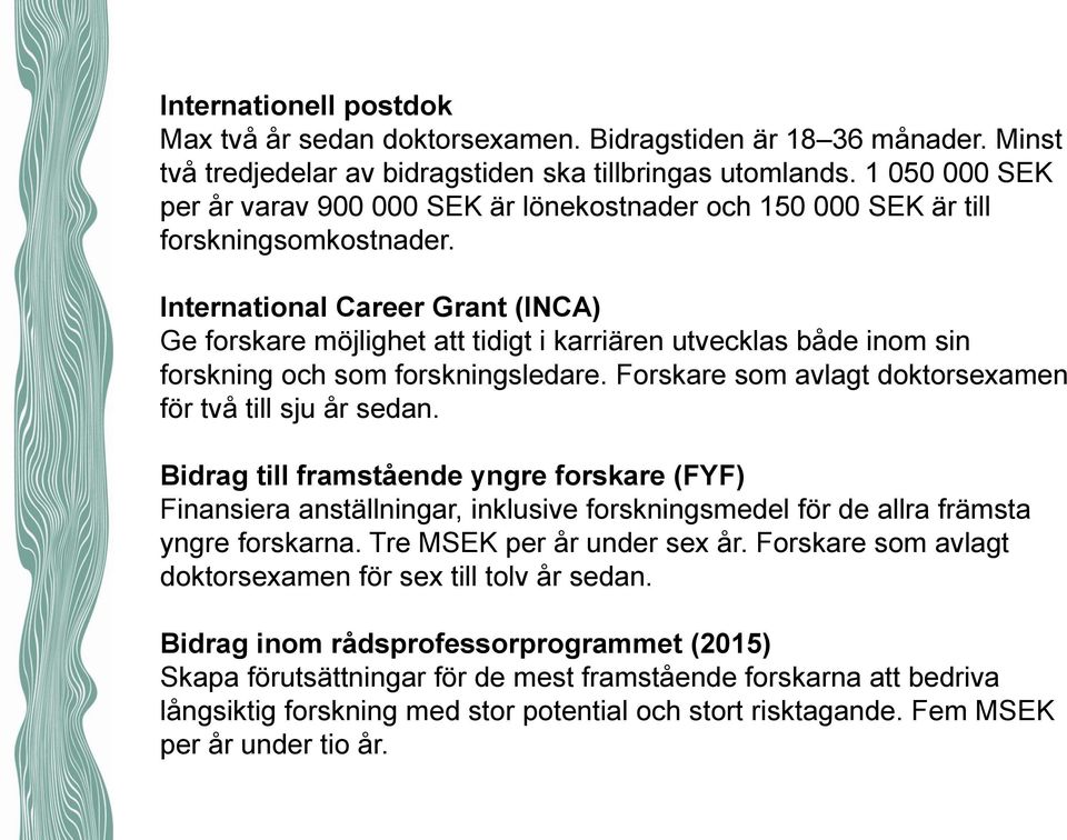 International Career Grant (INCA) Ge forskare möjlighet att tidigt i karriären utvecklas både inom sin forskning och som forskningsledare. Forskare som avlagt doktorsexamen för två till sju år sedan.