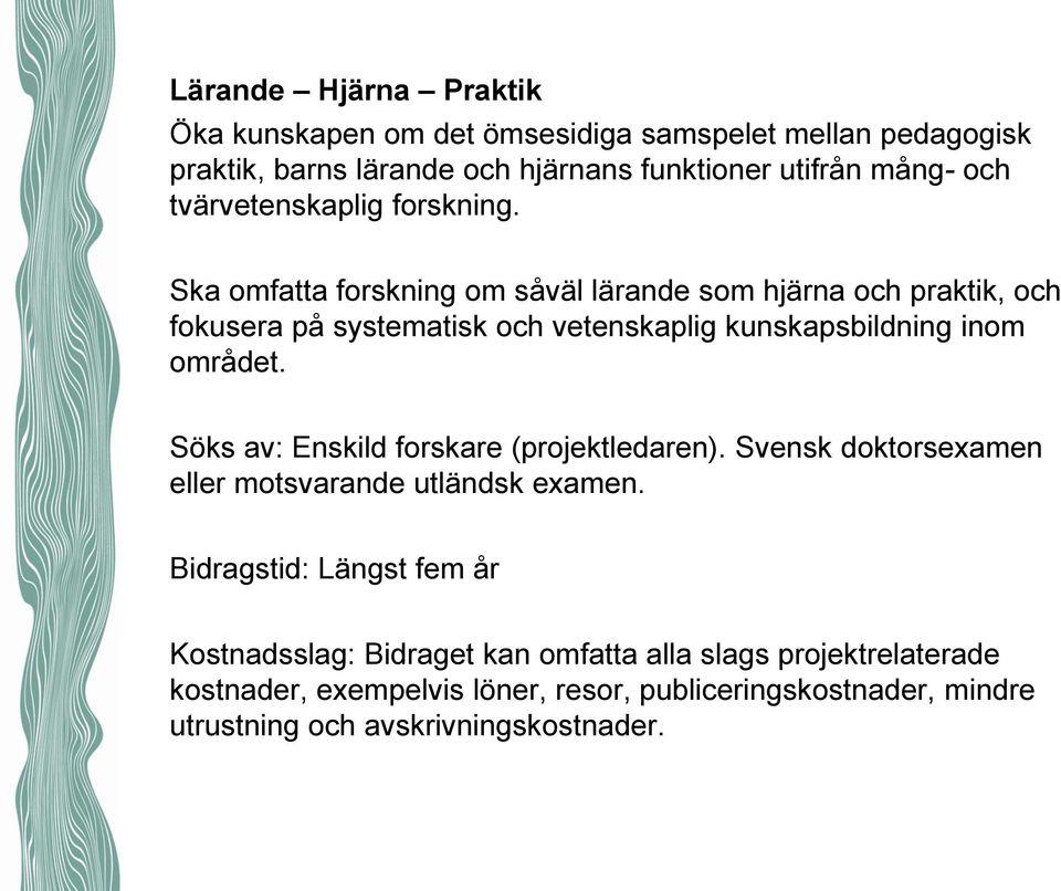 Ska omfatta forskning om såväl lärande som hjärna och praktik, och fokusera på systematisk och vetenskaplig kunskapsbildning inom området.