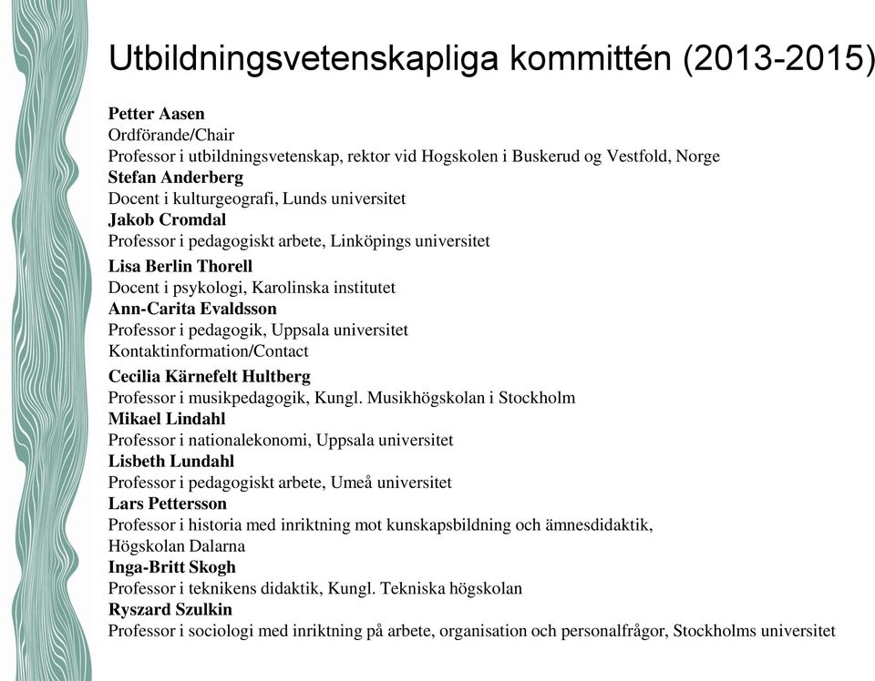 pedagogik, Uppsala universitet Kontaktinformation/Contact Cecilia Kärnefelt Hultberg Professor i musikpedagogik, Kungl.