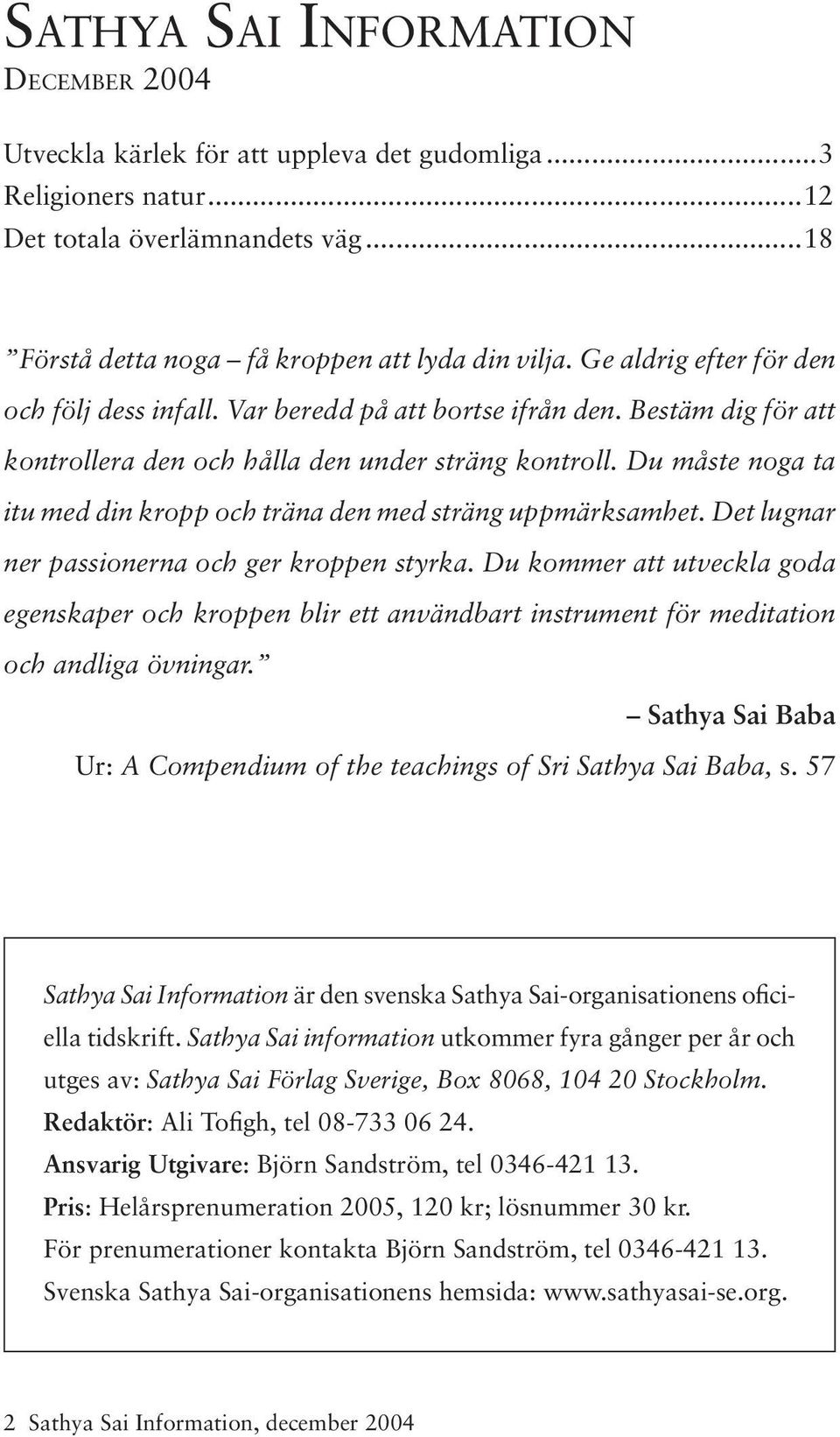 Du måste noga ta itu med din kropp och träna den med sträng uppmärksamhet. Det lugnar ner passionerna och ger kroppen styrka.