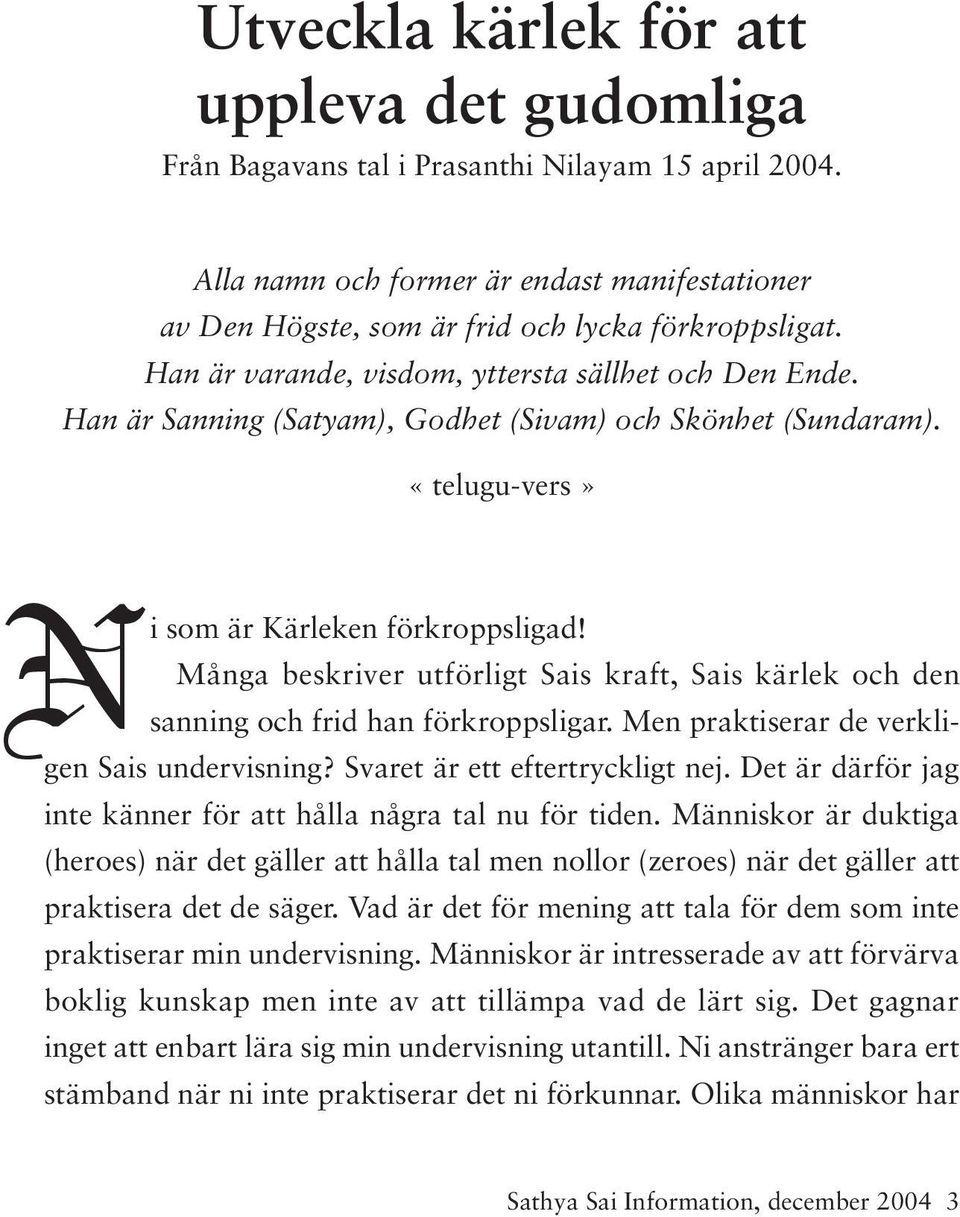 Många beskriver utförligt Sais kraft, Sais kärlek och den sanning och frid han förkroppsligar. Men praktiserar de verkligen Sais undervisning? Svaret är ett eftertryckligt nej.