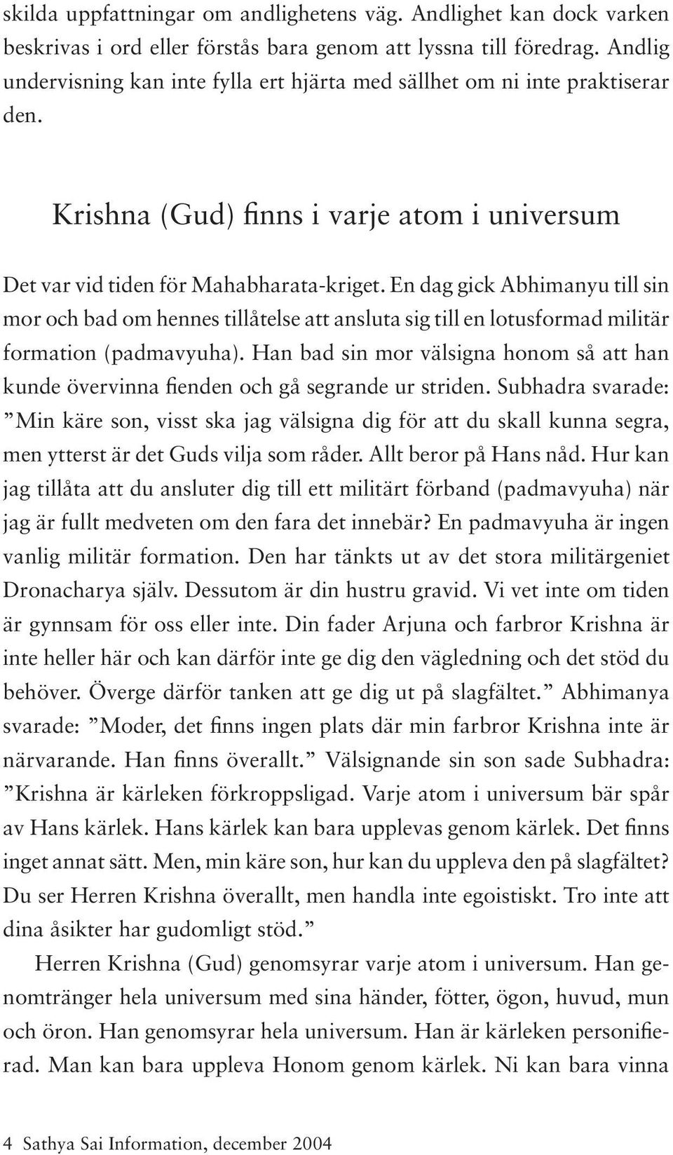 En dag gick Abhimanyu till sin mor och bad om hennes tillåtelse att ansluta sig till en lotusformad militär formation (padmavyuha).