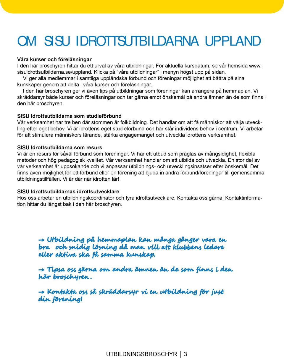Vi ger alla medlemmar i samtliga uppländska förbund och föreningar möjlighet att bättra på sina kunskaper genom att delta i våra kurser och föreläsningar.