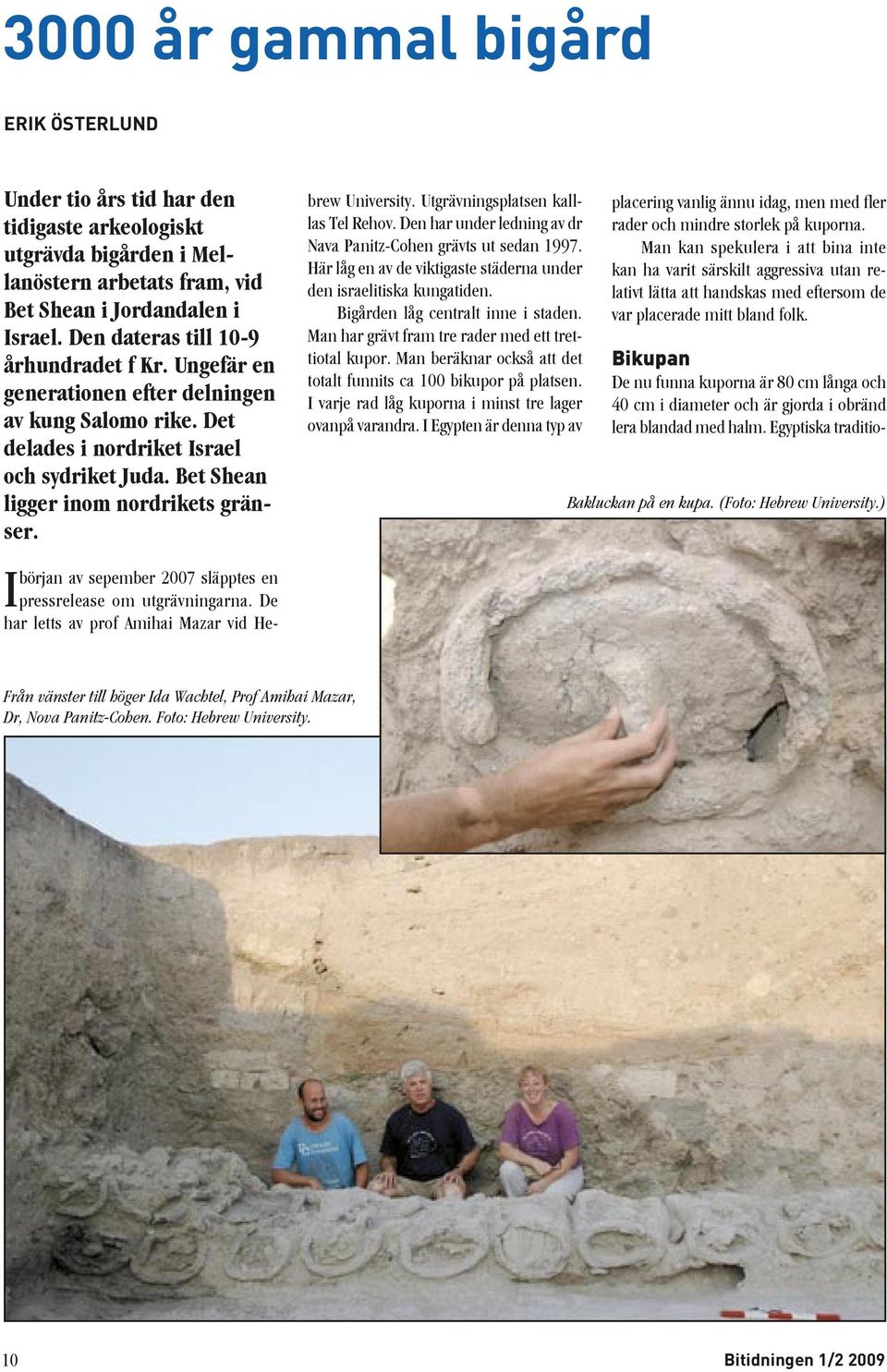 början av sepember 2007 släpptes en I pressrelease om utgrävningarna. De har letts av prof Amihai Mazar vid Hebrew University. Utgrävningsplatsen kalllas Tel Rehov.