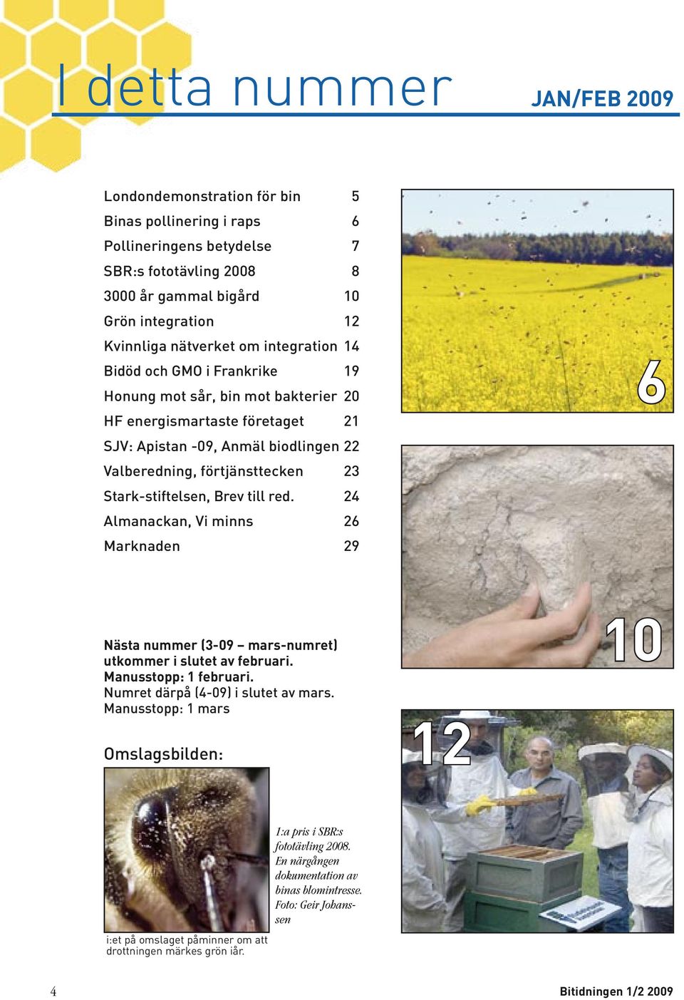 Stark-stiftelsen, Brev till red. 24 Almanackan, Vi minns 26 Marknaden 29 6 Nästa nummer (3-09 mars-numret) utkommer i slutet av februari. Manusstopp: 1 februari. Numret därpå (4-09) i slutet av mars.