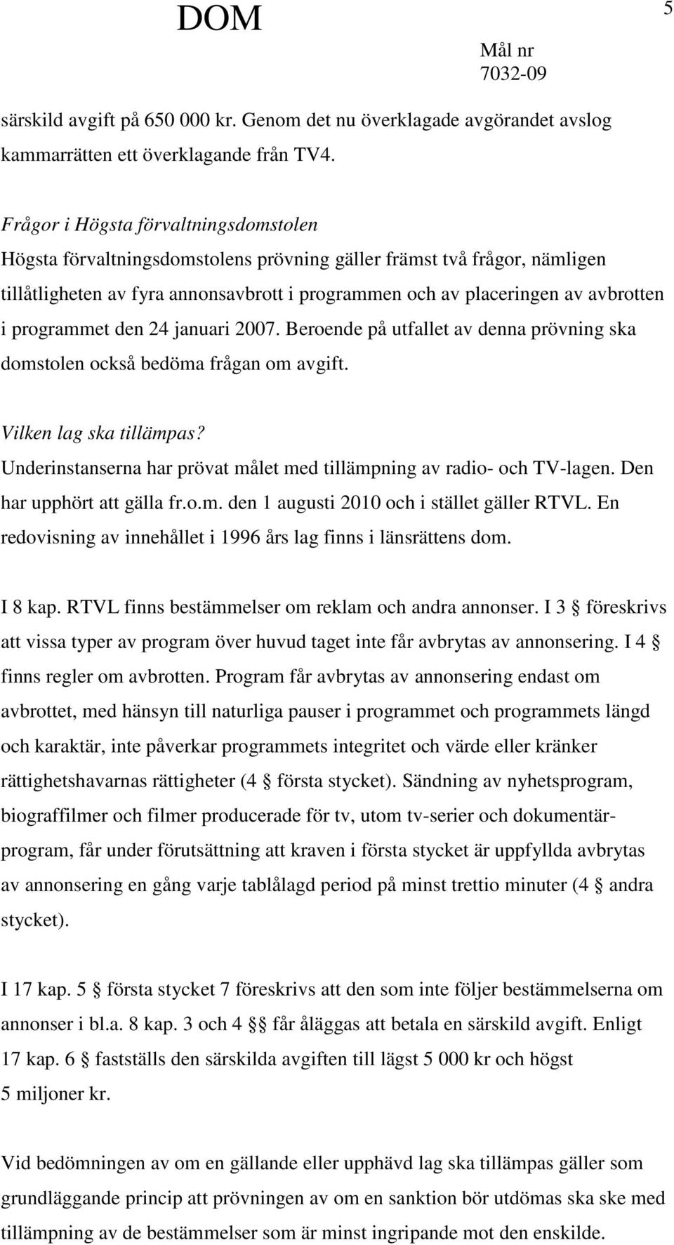 programmet den 24 januari 2007. Beroende på utfallet av denna prövning ska domstolen också bedöma frågan om avgift. Vilken lag ska tillämpas?