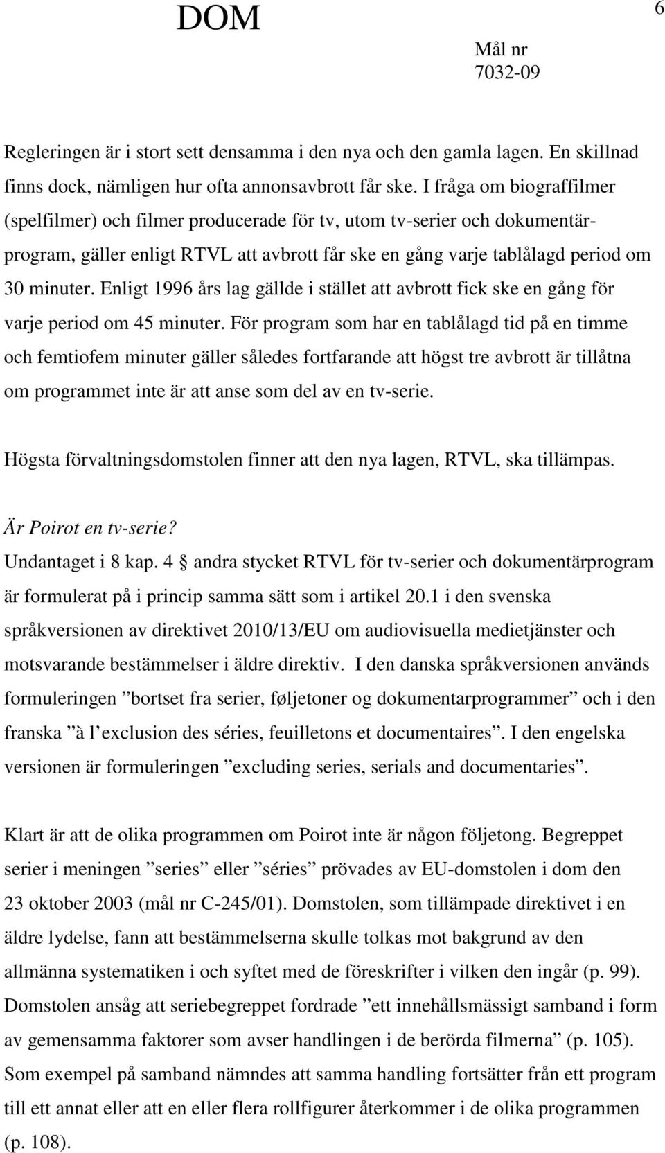 Enligt 1996 års lag gällde i stället att avbrott fick ske en gång för varje period om 45 minuter.