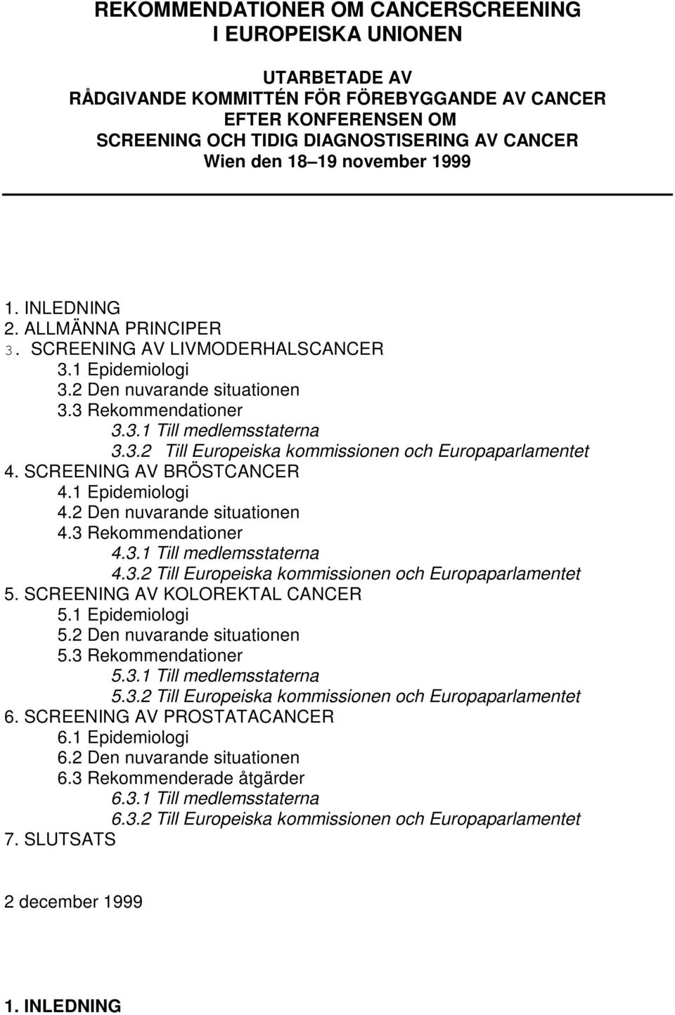 SCREENING AV BRÖSTCANCER 4.1 Epidemiologi 4.2 Den nuvarande situationen 4.3 Rekommendationer 4.3.1 Till medlemsstaterna 4.3.2 Till Europeiska kommissionen och Europaparlamentet 5.