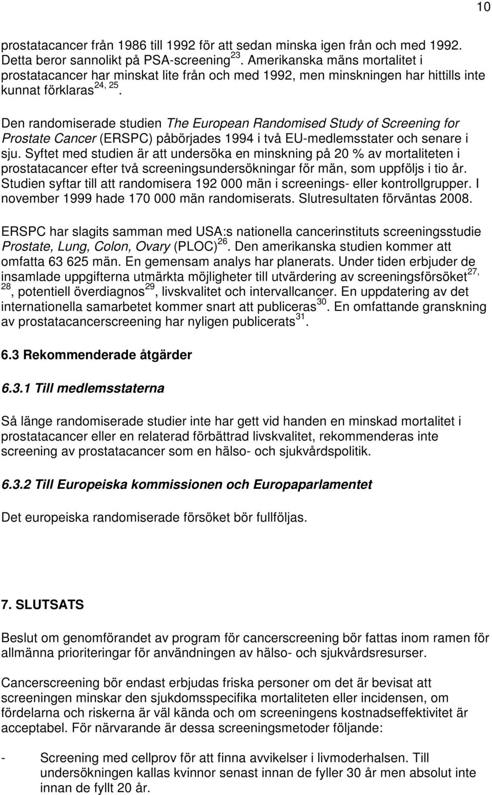 Den randomiserade studien The European Randomised Study of Screening for Prostate Cancer (ERSPC) påbörjades 1994 i två EU-medlemsstater och senare i sju.