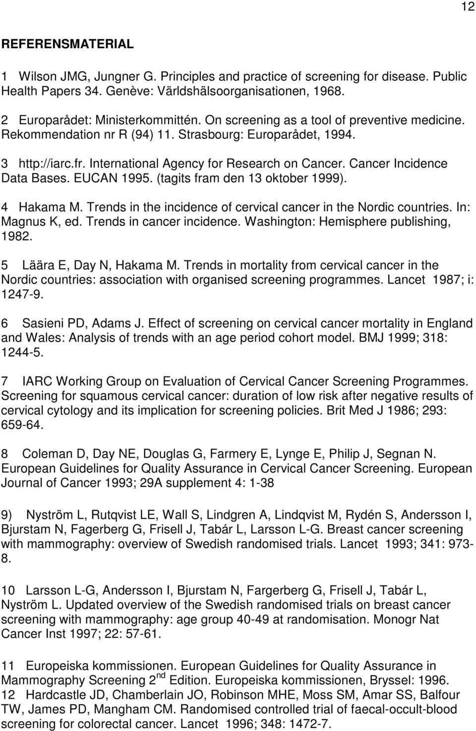 EUCAN 1995. (tagits fram den 13 oktober 1999). 4 Hakama M. Trends in the incidence of cervical cancer in the Nordic countries. In: Magnus K, ed. Trends in cancer incidence.