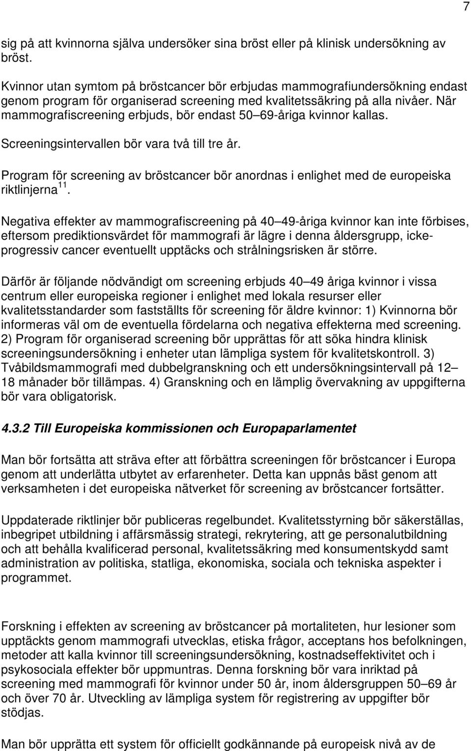 När mammografiscreening erbjuds, bör endast 50 69-åriga kvinnor kallas. Screeningsintervallen bör vara två till tre år.