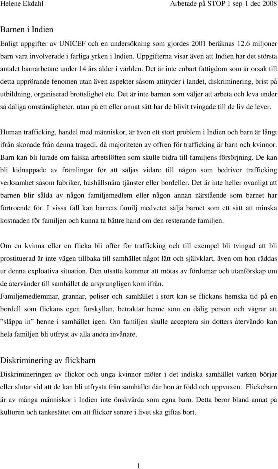 Det är inte enbart fattigdom som är orsak till detta upprörande fenomen utan även aspekter såsom attityder i landet, diskriminering, brist på utbildning, organiserad brottslighet etc.