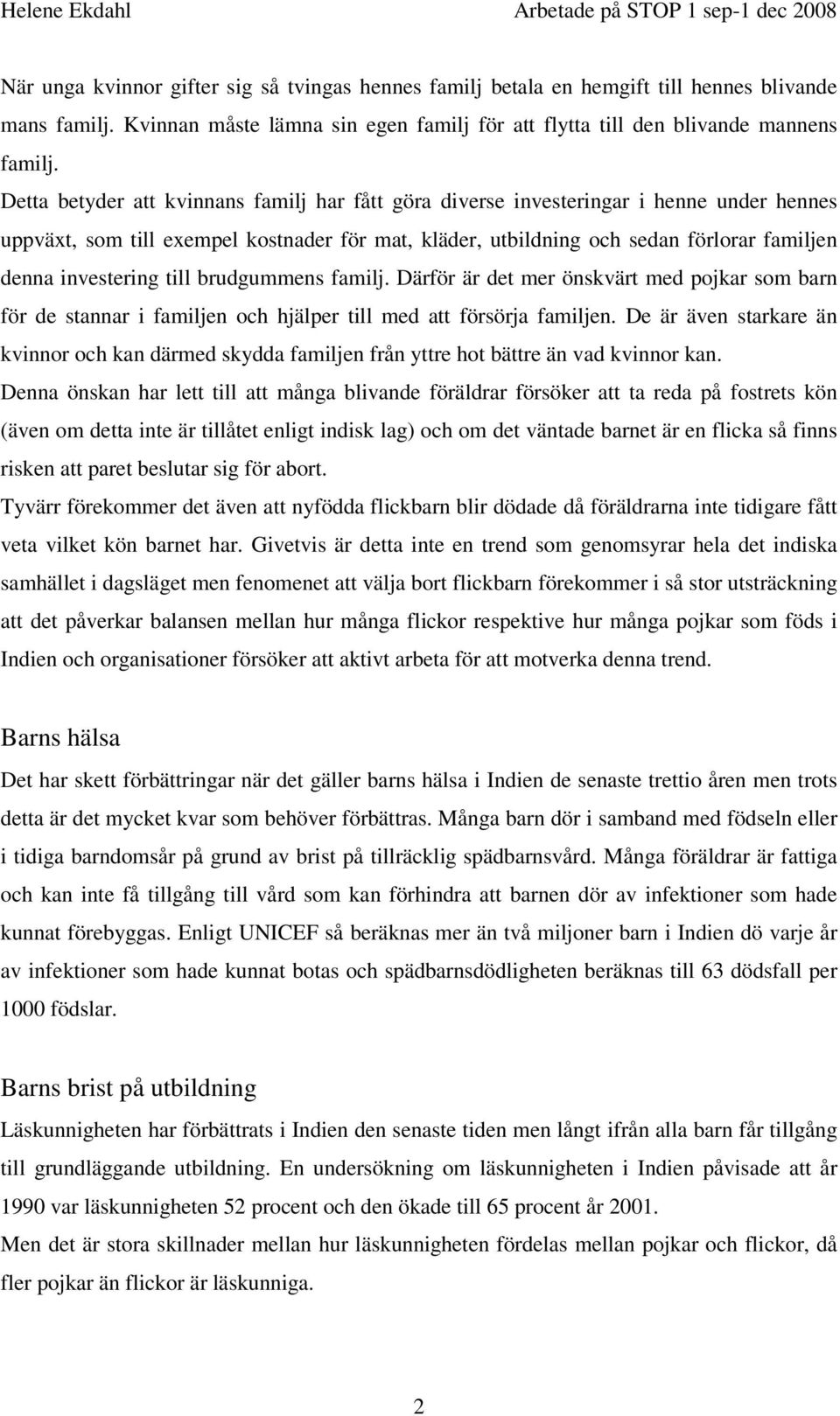 investering till brudgummens familj. Därför är det mer önskvärt med pojkar som barn för de stannar i familjen och hjälper till med att försörja familjen.