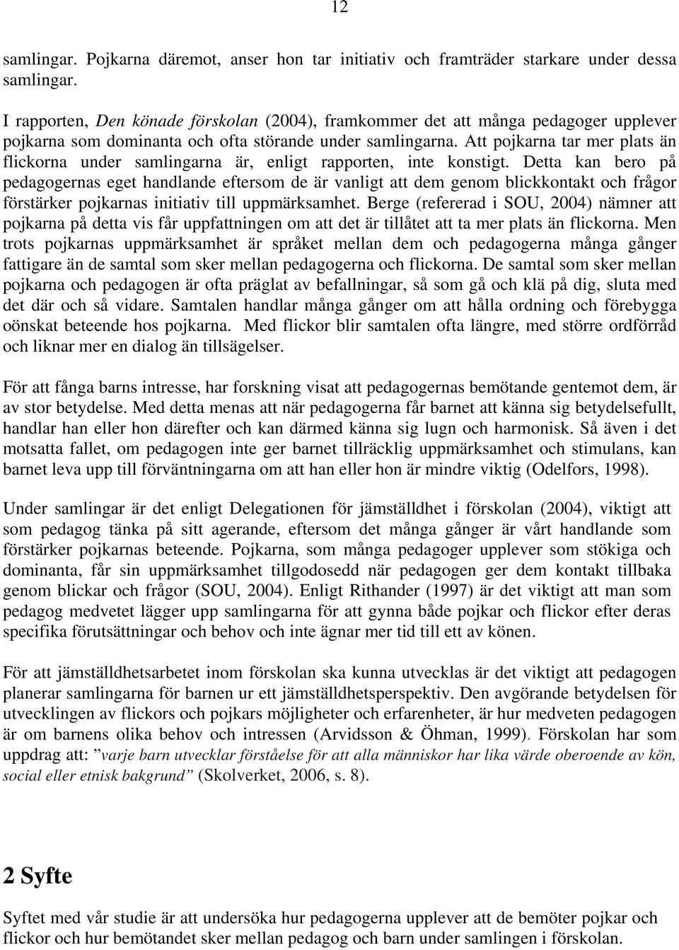 Att pojkarna tar mer plats än flickorna under samlingarna är, enligt rapporten, inte konstigt.