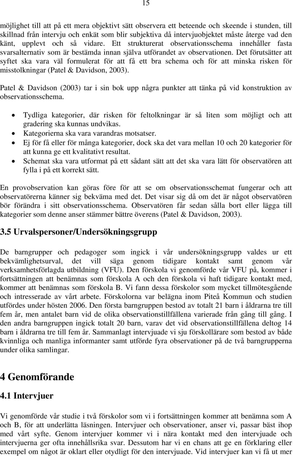 Det förutsätter att syftet ska vara väl formulerat för att få ett bra schema och för att minska risken för misstolkningar (Patel & Davidson, 2003).